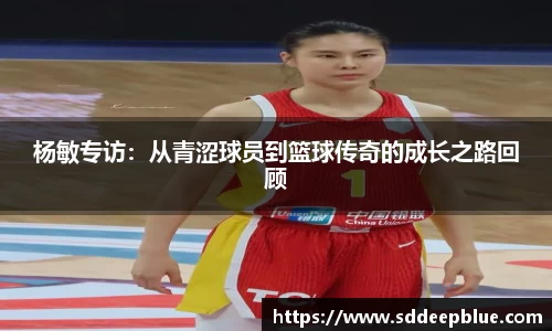 杨敏专访：从青涩球员到篮球传奇的成长之路回顾